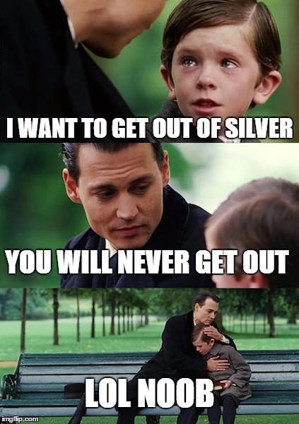 Finding Neverland | I WANT TO GET OUT OF SILVER YOU WILL NEVER GET OUT LOL NOOB | image tagged in memes,finding neverland | made w/ Imgflip meme maker