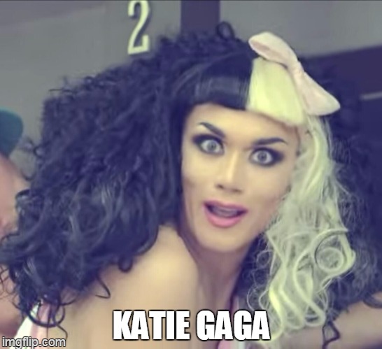 lady perry | KATIE GAGA | image tagged in mmm yummie,memes | made w/ Imgflip meme maker