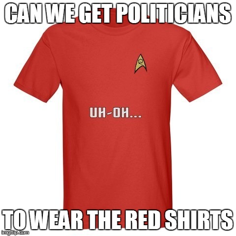 CAN WE GET POLITICIANS TO WEAR THE RED SHIRTS | image tagged in politics,star trek | made w/ Imgflip meme maker