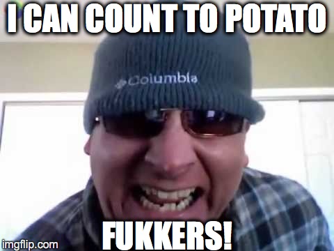 I CAN COUNT TO POTATO FUKKERS! | made w/ Imgflip meme maker