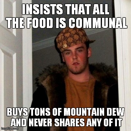 Scumbag Steve Meme | INSISTS THAT ALL THE FOOD IS COMMUNAL BUYS TONS OF MOUNTAIN DEW AND NEVER SHARES ANY OF IT | image tagged in memes,scumbag steve | made w/ Imgflip meme maker