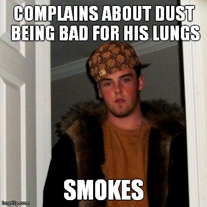 Scumbag Steve Meme | COMPLAINS ABOUT DUST BEING BAD FOR HIS LUNGS SMOKES | image tagged in memes,scumbag steve | made w/ Imgflip meme maker