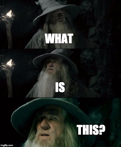 Confused Gandalf Meme | WHAT IS THIS? | image tagged in memes,confused gandalf | made w/ Imgflip meme maker