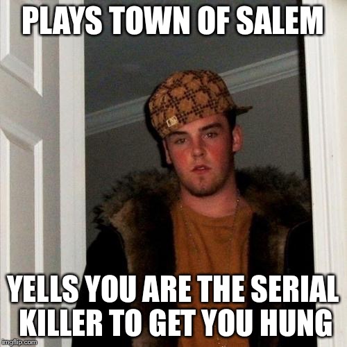 Scumbag Steve | PLAYS TOWN OF SALEM YELLS YOU ARE THE SERIAL KILLER TO GET YOU HUNG | image tagged in memes,scumbag steve | made w/ Imgflip meme maker