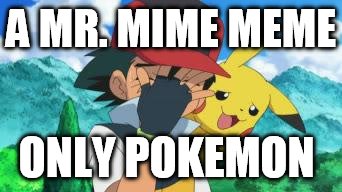 Ash Facepalm | A MR. MIME MEME ONLY POKEMON | image tagged in ash facepalm | made w/ Imgflip meme maker