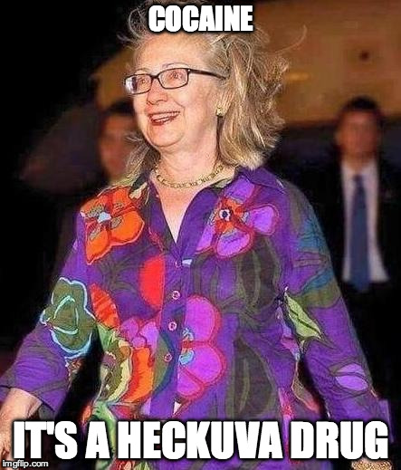 COCAINE IT'S A HECKUVA DRUG | image tagged in hillary clinton | made w/ Imgflip meme maker