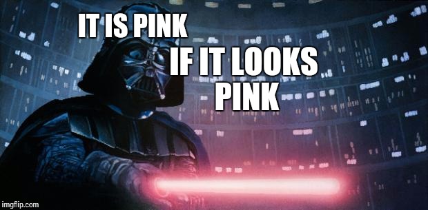 Darth Vader | IT IS PINK IF IT LOOKS PINK | image tagged in darth vader | made w/ Imgflip meme maker