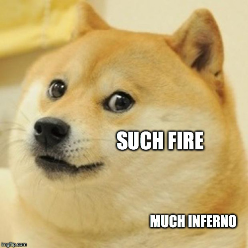 Doge | SUCH FIRE MUCH INFERNO | image tagged in memes,doge | made w/ Imgflip meme maker