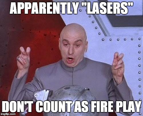 Dr Evil Laser | APPARENTLY "LASERS" DON'T COUNT AS FIRE PLAY | image tagged in memes,dr evil laser | made w/ Imgflip meme maker