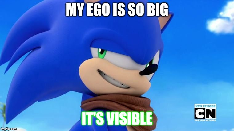 Sonic Meme | MY EGO IS SO BIG IT'S VISIBLE | image tagged in sonic meme | made w/ Imgflip meme maker