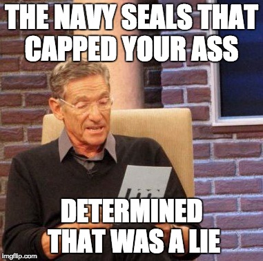 Maury Lie Detector Meme | THE NAVY SEALS THAT CAPPED YOUR ASS DETERMINED THAT WAS A LIE | image tagged in memes,maury lie detector | made w/ Imgflip meme maker