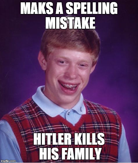 Bad Luck Brian Meme | MAKS A SPELLING MISTAKE HITLER KILLS HIS FAMILY | image tagged in memes,bad luck brian | made w/ Imgflip meme maker