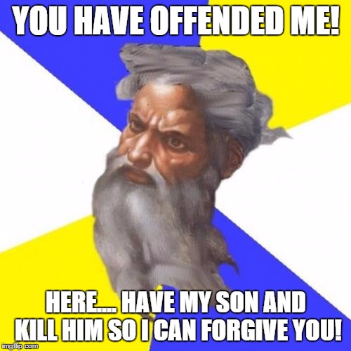 Advice God Meme | YOU HAVE OFFENDED ME! HERE.... HAVE MY SON AND KILL HIM SO I CAN FORGIVE YOU! | image tagged in memes,advice god | made w/ Imgflip meme maker