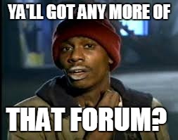 YA'LL GOT ANY MORE OF THAT FORUM? | made w/ Imgflip meme maker