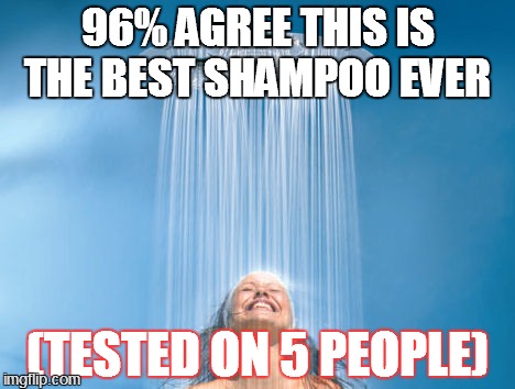 ever read the small print? | 96% AGREE THIS IS THE BEST SHAMPOO EVER (TESTED ON 5 PEOPLE) | image tagged in showerhead | made w/ Imgflip meme maker
