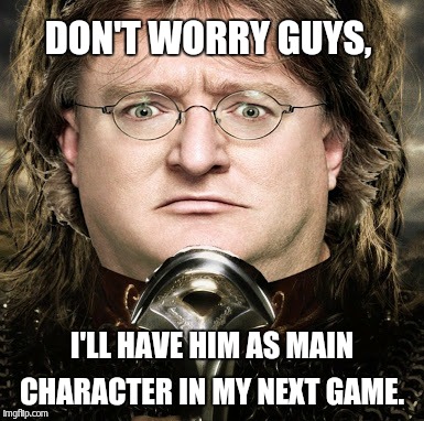DON'T WORRY GUYS, I'LL HAVE HIM AS MAIN CHARACTER IN MY NEXT GAME. | made w/ Imgflip meme maker