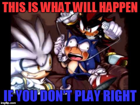 Shadow, Sonic, and Silver playing wii | THIS IS WHAT WILL HAPPEN IF YOU DON'T PLAY RIGHT | image tagged in funny,memes,sonic | made w/ Imgflip meme maker