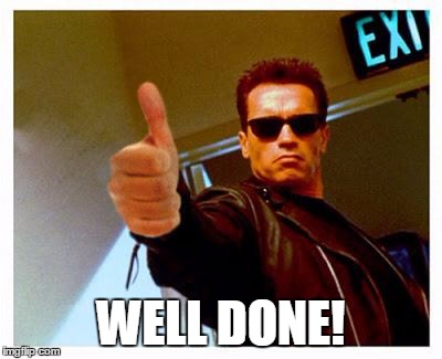 terminator thumbs up | WELL DONE! | image tagged in terminator thumbs up | made w/ Imgflip meme maker