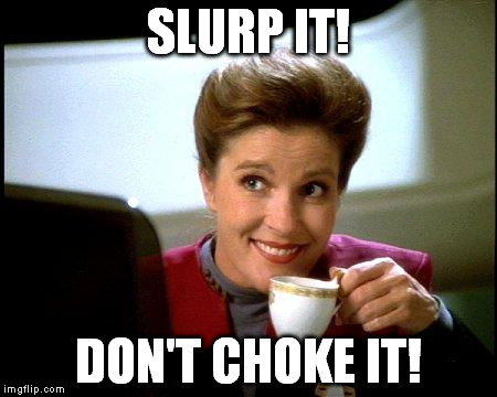 Captain Janeway Coffee Cup | SLURP IT! DON'T CHOKE IT! | image tagged in captain janeway coffee cup | made w/ Imgflip meme maker
