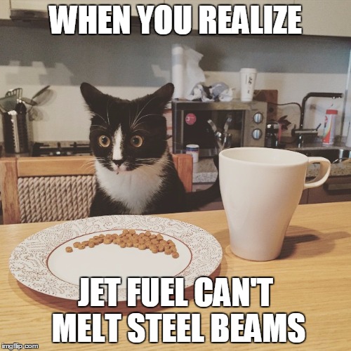 WHEN YOU REALIZE JET FUEL CAN'T MELT STEEL BEAMS | made w/ Imgflip meme maker