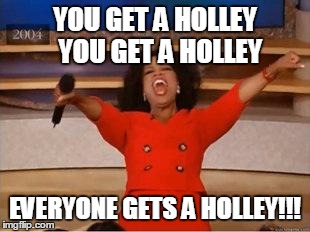 Oprah You Get A Meme | YOU GET A HOLLEY 
YOU GET A HOLLEY EVERYONE GETS A HOLLEY!!! | image tagged in you get an oprah | made w/ Imgflip meme maker