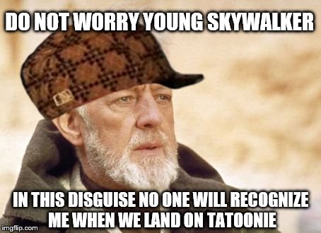 Obi Wan Kenobi | DO NOT WORRY YOUNG SKYWALKER IN THIS DISGUISE NO ONE WILL RECOGNIZE ME WHEN WE LAND ON TATOONIE | image tagged in memes,obi wan kenobi,scumbag,luke skywalker,masked man | made w/ Imgflip meme maker