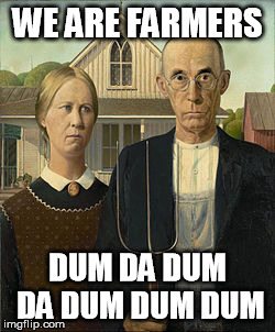 'Murican Gothic | WE ARE FARMERS DUM DA DUM DA DUM DUM DUM | image tagged in american gothic,we are farmers | made w/ Imgflip meme maker