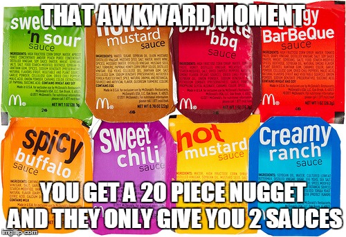 McNugget Sauce | THAT AWKWARD MOMENT YOU GET A 20 PIECE NUGGET AND THEY ONLY GIVE YOU 2 SAUCES | image tagged in mcnugget sauce | made w/ Imgflip meme maker