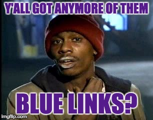Y'all Got Any More Of That Meme | Y'ALL GOT ANYMORE OF THEM BLUE LINKS? | image tagged in memes,yall got any more of,AdviceAnimals | made w/ Imgflip meme maker