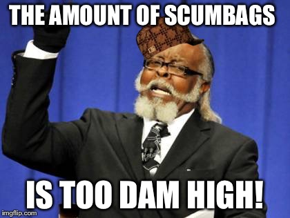 Too Damn High | THE AMOUNT OF SCUMBAGS IS TOO DAM HIGH! | image tagged in memes,too damn high,scumbag | made w/ Imgflip meme maker