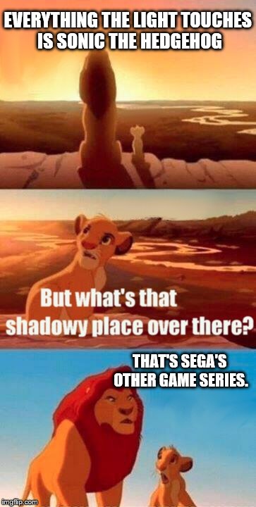Sega in a nutshell | EVERYTHING THE LIGHT TOUCHES IS SONIC THE HEDGEHOG THAT'S SEGA'S OTHER GAME SERIES. | image tagged in memes,simba shadowy place,video games | made w/ Imgflip meme maker