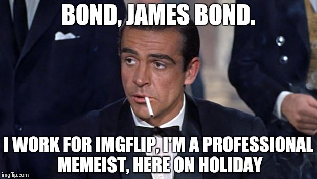 Bond undercover on Holiday | BOND, JAMES BOND. I WORK FOR IMGFLIP, I'M A PROFESSIONAL MEMEIST, HERE ON HOLIDAY | image tagged in james bond,imgflip,memes | made w/ Imgflip meme maker