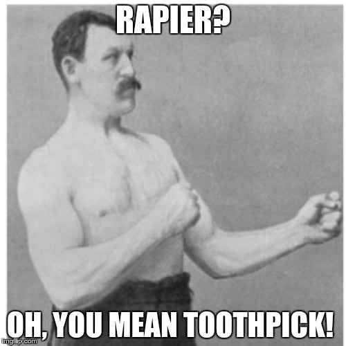 Overly Manly Man | RAPIER? OH, YOU MEAN TOOTHPICK! | image tagged in memes,overly manly man | made w/ Imgflip meme maker
