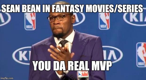 You The Real MVP Meme | SEAN BEAN IN FANTASY MOVIES/SERIES YOU DA REAL MVP | image tagged in memes,you the real mvp | made w/ Imgflip meme maker