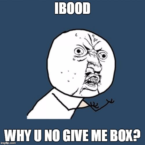 Y U No Meme | IBOOD WHY U NO GIVE ME BOX? | image tagged in memes,y u no | made w/ Imgflip meme maker