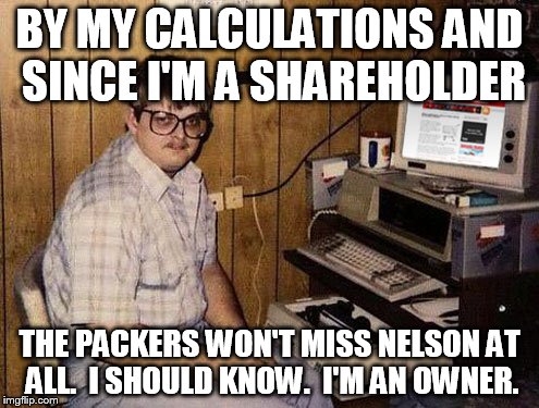 Internet Guide Meme | BY MY CALCULATIONS AND SINCE I'M A SHAREHOLDER THE PACKERS WON'T MISS NELSON AT ALL.  I SHOULD KNOW.  I'M AN OWNER. | image tagged in memes,internet guide | made w/ Imgflip meme maker