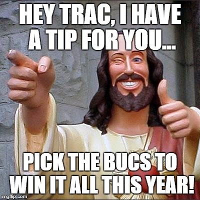 Buddy Christ Meme | HEY TRAC, I HAVE A TIP FOR YOU... PICK THE BUCS TO WIN IT ALL THIS YEAR! | image tagged in memes,buddy christ | made w/ Imgflip meme maker