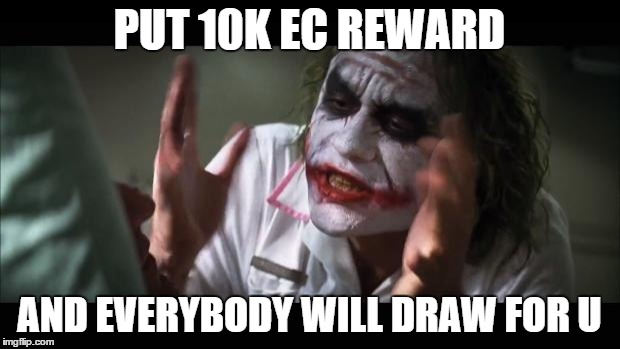 And everybody loses their minds Meme | PUT 10K EC REWARD AND EVERYBODY WILL DRAW FOR U | image tagged in memes,and everybody loses their minds | made w/ Imgflip meme maker
