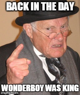 Back In My Day Meme | BACK IN THE DAY WONDERBOY WAS KING | image tagged in memes,back in my day | made w/ Imgflip meme maker