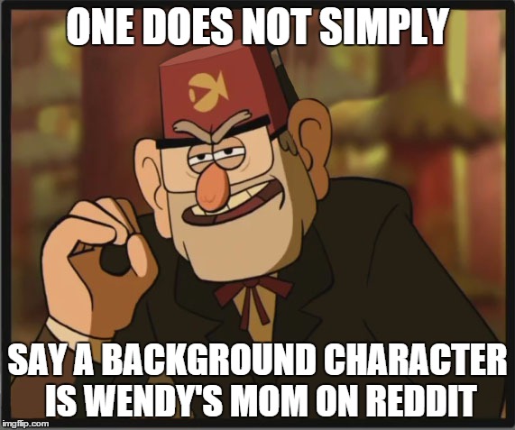 One Does Not Simply: Gravity Falls Version | ONE DOES NOT SIMPLY SAY A BACKGROUND CHARACTER IS WENDY'S MOM ON REDDIT | image tagged in one does not simply gravity falls version | made w/ Imgflip meme maker