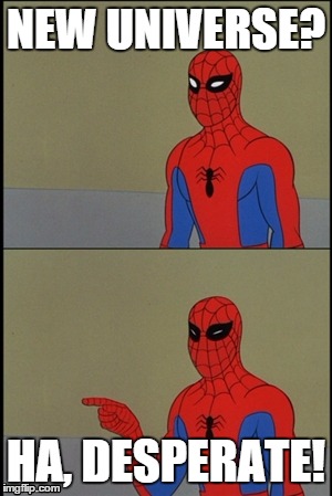 Spiderman | NEW UNIVERSE? HA, DESPERATE! | image tagged in spiderman,SpideyMeme | made w/ Imgflip meme maker