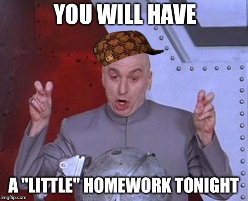 Dr Evil Laser | YOU WILL HAVE A "LITTLE" HOMEWORK TONIGHT | image tagged in memes,dr evil laser,scumbag | made w/ Imgflip meme maker