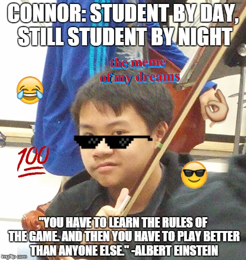 CONNOR: STUDENT BY DAY, STILL STUDENT BY NIGHT "YOU HAVE TO LEARN THE RULES OF THE GAME. AND THEN YOU HAVE TO PLAY BETTER THAN ANYONE ELSE." | made w/ Imgflip meme maker