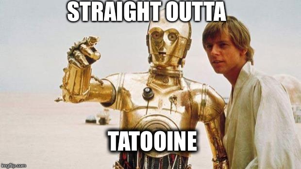 star wars | STRAIGHT OUTTA TATOOINE | image tagged in star wars | made w/ Imgflip meme maker