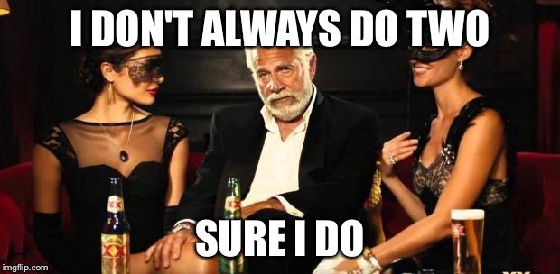 Mid life crisis | I DON'T ALWAYS DO TWO SURE I DO | image tagged in mid life crisis | made w/ Imgflip meme maker