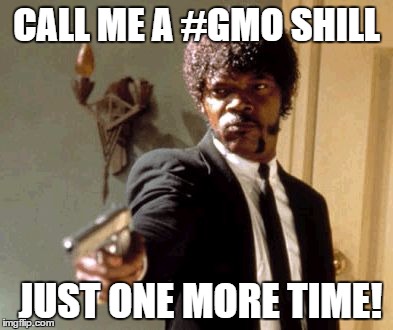 Say That Again I Dare You | CALL ME A #GMO SHILL JUST ONE MORE TIME! | image tagged in memes,say that again i dare you | made w/ Imgflip meme maker
