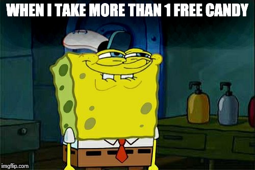 At resteraunts I be like | WHEN I TAKE MORE THAN 1 FREE CANDY | image tagged in memes,dont you squidward | made w/ Imgflip meme maker