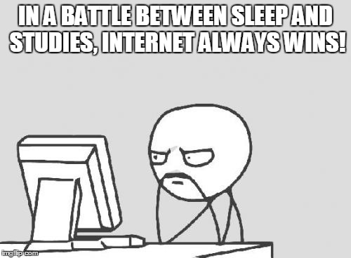 Computer Guy Meme | IN A BATTLE BETWEEN SLEEP AND STUDIES,
INTERNET ALWAYS WINS! | image tagged in memes,computer guy | made w/ Imgflip meme maker
