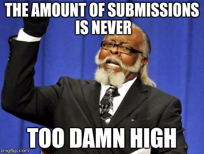 Too Damn High | THE AMOUNT OF SUBMISSIONS IS NEVER TOO DAMN HIGH | image tagged in memes,too damn high | made w/ Imgflip meme maker