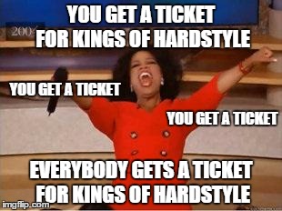Oprah You Get A Meme | YOU GET A TICKET FOR KINGS OF HARDSTYLE EVERYBODY GETS A TICKET FOR KINGS OF HARDSTYLE YOU GET A TICKET YOU GET A TICKET | image tagged in you get an oprah | made w/ Imgflip meme maker